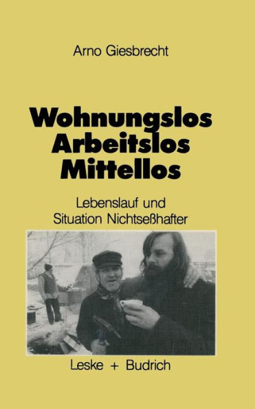 Wohnungslos - arbeitslos - mittellos: Lebensläufe und aktuelle Sitation Nichtseßhafter