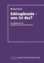 Schizophrenie - was ist das?: Ein Leitfaden für den psychiatrisch interessierten Hausarzt