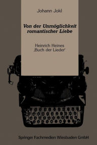 Title: Von der Unmöglichkeit romantischer Liebe: Heinrich Heines ,Buch der Lieder', Author: Johann Jokl