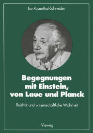 Title: Begegnungen mit Einstein, von Laue und Planck: Realität und wissenschaftliche Wahrheit, Author: Ilse Rosenthal-Schneider