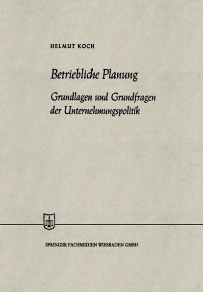 Betriebliche Planung: Grundlagen und Grundfragen der Unternehmungspolitik