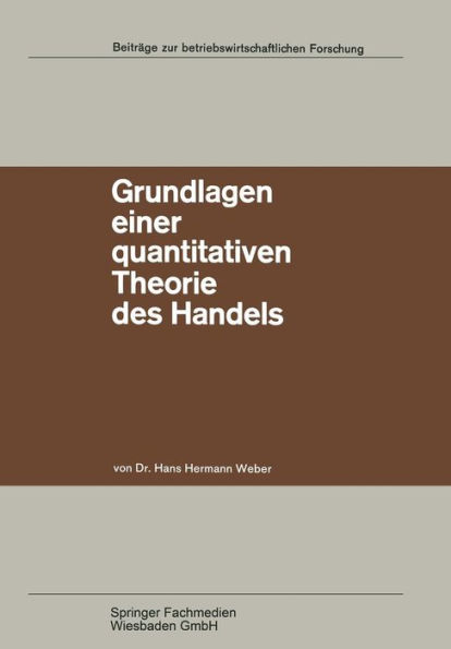 Grundlagen einer quantitativen Theorie des Handels: Zugleich ein Beitrag zur Theorie mehrstufiger Marktformen