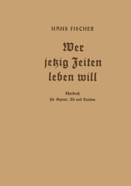 Wer jetzig Zeiten leben will: Chorbuch für Sopran, Alt und Bariton