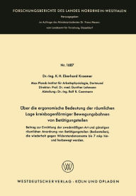 Title: Über die ergonomische Bedeutung der räumlichen Lage kreisbogenförmiger Bewegungsbahnen von Betätigungsteilen: Beitrag zur Ermittlung der zweckmäßigen Art und günstigen räumlichen Anordnung von Betätigungsteilen (Bedienteilen), die wiederholt gegen Widerst, Author: K.H. Eberhard Wode