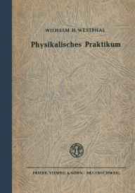 Title: Physikalisches Praktikum: Eine Sammlung von Übungsaufgaben mit einer Einführung in die Grundlagen des physikalischen Messens, Author: Wilhelm H. Westphal