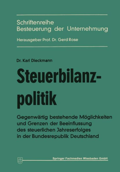 Steuerbilanzpolitik: Gegenwärtig bestehende Möglichkeiten und Grenzen der Beeinflussung des steuerlichen Jahreserfolgs in der Bundesrepublik Deutschland