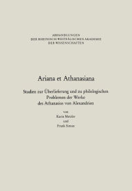 Title: Ariana et Athanasiana: Studien zur Überlieferung und zu philologischen Problemen der Werke des Athanasius von Alexandrien, Author: Karin Metzler