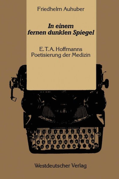 In einem fernen dunklen Spiegel: E. T. A. Hoffmanns Poetisierung der Medizin