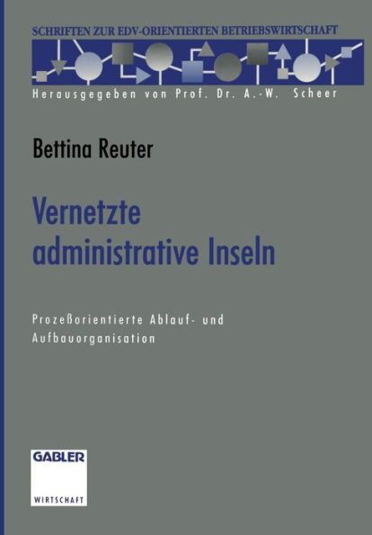 Vernetzte administrative Inseln: Prozeßorientierte Ablauf- und Aufbauorganisation