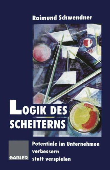 Logik des Scheiterns: Potentiale im Unternehmen verbessern statt verspielen