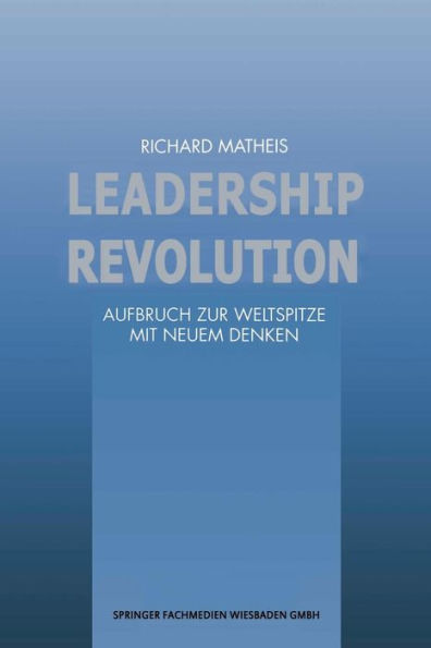 Leadership Revolution: Aufbruch zur Weltspitze mit Neuem Denken