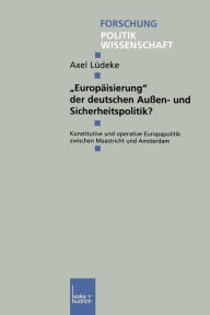 Title: Europäisierung der deutschen Außen- und Sicherheitspolitik?: Konstitutive und operative Europapolitik zwischen Maastricht und Amsterdam, Author: Axel Lüdeke