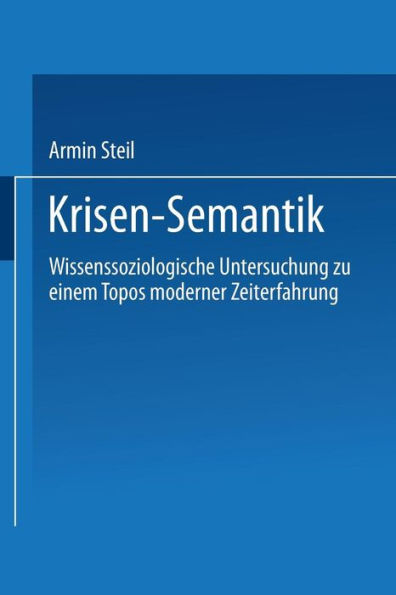 Krisensemantik: Wissenssoziologische Untersuchungen zu einem Topos moderner Zeiterfahrung