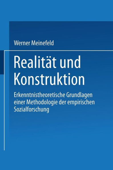 Realität und Konstruktion: Erkenntnistheoretische Grundlagen einer Methodologie der empirischen Sozialforschung