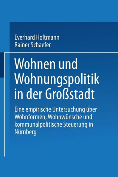 Wohnen und Wohnungspolitik in der Großstadt: Eine empirische Untersuchung über Wohnformen, Wohnwünsche und kommunalpolitische Steuerung in Nürnberg