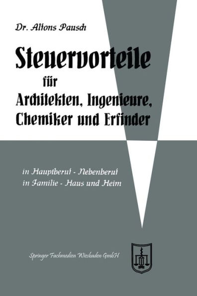 Steuervorteile für Architekten, Ingenieure, Chemiker und Erfinder: ABC der Steuervorteile in Hauptberuf und Nebenberuf, in Familie, Haus und Heim mit Schaubildern, Musterbriefen, Absetzungs- und Steuertabellen