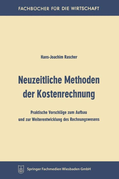 Neuzeitliche Methoden der Kostenrechnung: Praktische Vorschläge zum Aufbau und zur Weiterentwicklung des Rechnungswesens