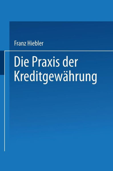 Die Praxis der Kreditgewährung: mit Erläuterungsbeispielen und einer Kreditinventur