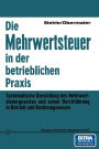 Die Mehrwertsteuer in der betrieblichen Praxis: Systematische Darstellung des Mehrwertsteuergesetzes und seiner Durchführung in Betrieb und Rechnungswesen