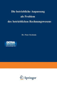 Title: Die betriebliche Anpassung als Problem des betrieblichen Rechnungswesens, Author: Peter Swoboda