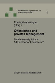 Title: Öffentliches und privates Management: Fundamentally Alike in All Unimportant Respects?, Author: Thomas Edeling