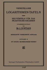 Title: Vierstellige Logarithmen-Tafeln nebst Hilfstafeln für das praktische Rechnen, Author: Dr. A. Schülke
