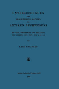 Title: Untersuchungen über Ausgewählte Kapitel des Antiken Buchwesens: Mit Text, Übersetzung und Erklärung von Plinius, Nat. Hist. XIII § 68-89, Author: Karl Dziatzko