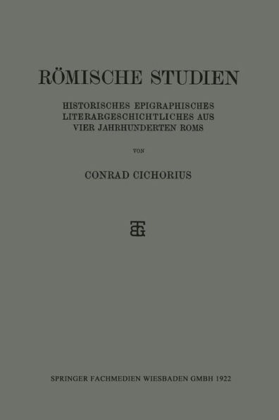 Römische Studien: Historisches Epigraphisches Literargeschichtliches aus Vier Jahrhunderten Roms