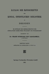 Title: Katalog der Handschriften der Königl. Öffentlichen Bibliothek zu Dresden: Im Auftrage der Generaldirection der Königlichen Sammlungen für Kunst und Wissenschaft, Author: Dr. Franz Schnorr von Carolsfeld
