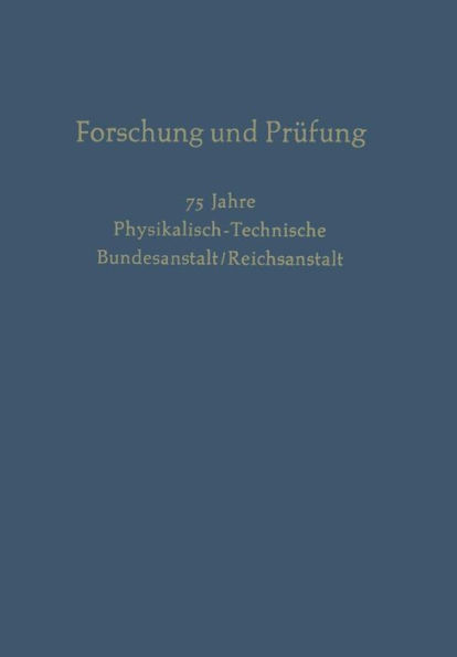 Forschung und Prüfung: 75 Jahre Physikalisch-Technische, Bundesanstalt/Reichsanstalt
