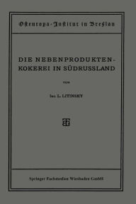 Title: Die Nebenproduktenkokerei in Südrussland: Entwicklung, Stand, Organisation und Aussichten der Russischen Teerkokerei, Author: L. Litinsky