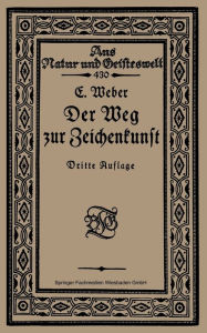Title: Der Weg zur Zeichenkunst: Ein Büchlein für theoretische und praktische Selbstbildung, Author: Ernst Weber