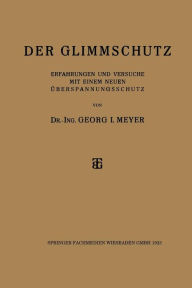 Title: Der Glimmschutz: Erfahrungen und Versuche mit einem Neuen Überspannungsschutz, Author: Dr-Ing. Georg I. Meyer