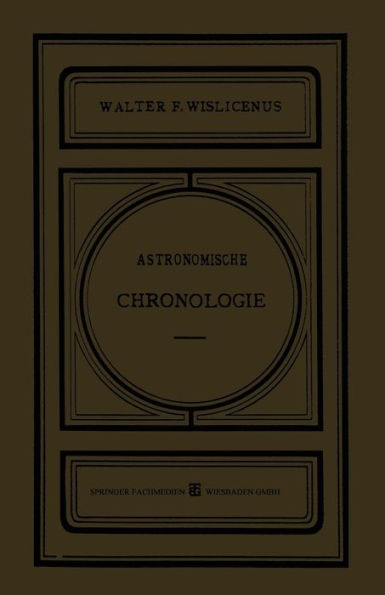 Astronomische Chronologie: Ein Hülfsbuch für Historiker, Archäologen und Astronomen