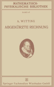 Title: Abgekürzte Rechnung: Nebst Einer Einführung in die Rechnung mit Logarithmen, Author: Alexander Witting