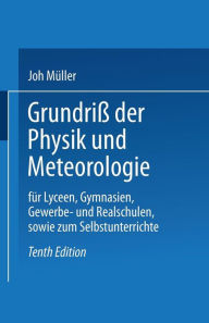 Title: Grundriß der Physik und Meteorologie: Für Lyceen, Gymnasien, Gewerbe- und Realschulen, sowie zum Selbstunterrichte, Author: Dr. Joh. Müller