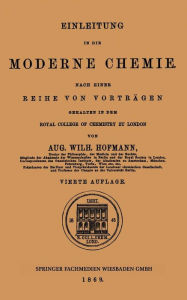 Title: Einleitung in die moderne Chemie: Nach einer Reihe von Vorträgen gehalten in dem Royal College of Chemistry zu London, Author: Aug. Wilh. Hofmann