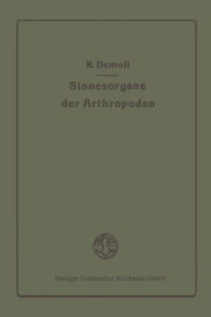 Title: Die Sinnesorgane der Arthropoden ihr Bau und ihre Funktion, Author: Reinhold Demoll