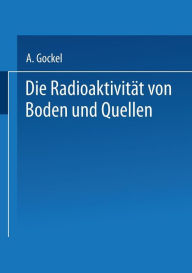 Title: Die Radioaktivität von Boden und Quellen, Author: Albert Gockel