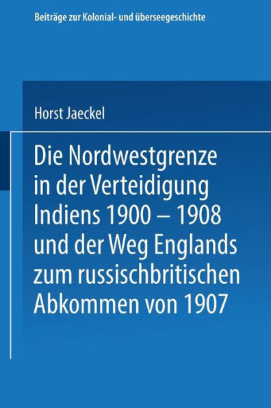 Die Nordwestgrenze in der Verteidigung Indiens 1900 - 1908 und der Weg Englands zum russischbritischen Abkommen von 1907