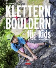 Title: Klettern und Bouldern für Kids: In der Halle und am Fels, Author: Nina Rebele