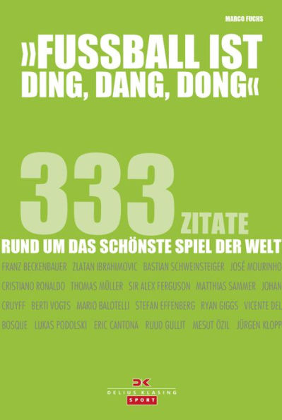 Fußball ist ding, dang, dong: 333 Zitate rund um das schönste Spiel der Welt