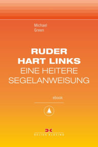 Title: Ruder hart links!: Eine heitere Segelanweisung. Maritime E-Bibliothek Band 8, Author: Michael Green