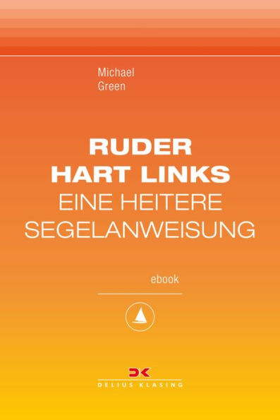 Ruder hart links!: Eine heitere Segelanweisung. Maritime E-Bibliothek Band 8