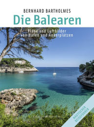 Title: Die Balearen: Pläne und Luftbilder von Häfen und Ankerplätzen, Author: Bernhard Bartholmes