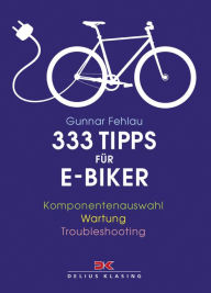 Title: 333 Tipps für E-Biker: Komponentenauswahl - Wartung - Troubleshooting, Author: Gunnar Fehlau