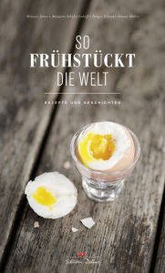 Title: So frühstückt die Welt: Rezepte und Geschichten, Author: Melanie Jonas