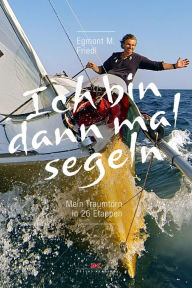 Title: Ich bin dann mal segeln: Mein Traumtörn in 26 Etappen, Author: Egmont M. Friedl