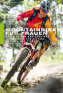 Mountainbiken für Frauen: Material und Kaufberatung, Fahrtechnik und Fitness, Wartung und Pflege, Tipps und Tricks
