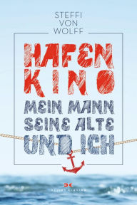 Title: Hafenkino: Mein Mann, seine Alte und ich, Author: Steffi von Wolff